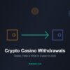 Crypto Casino Withdrawals: Speed, Fees & What to Expect in 2026